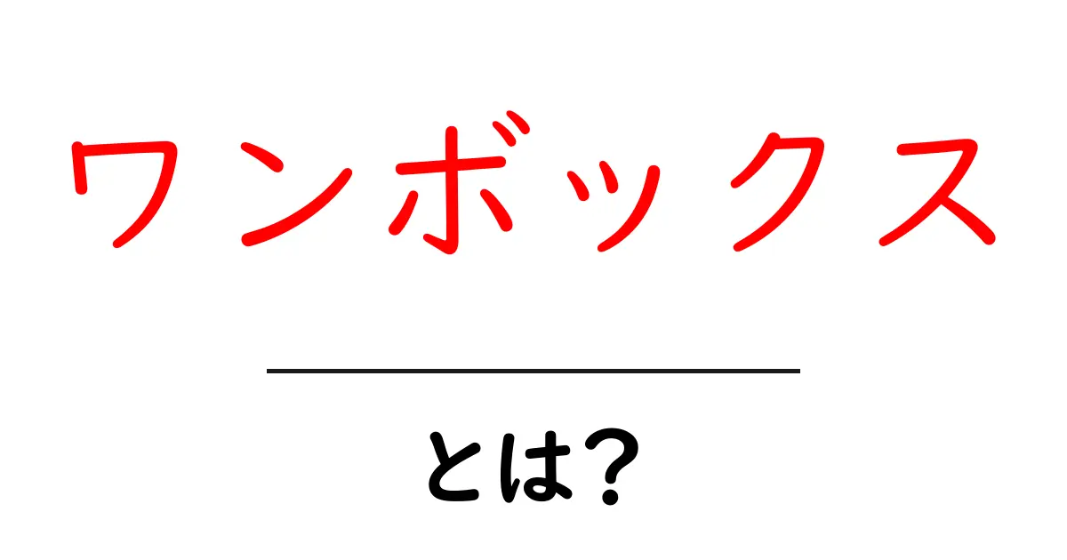 ワンボックスとは?初心者のための意味と活用ガイド共起語・同意語・対義語も併せて解説!