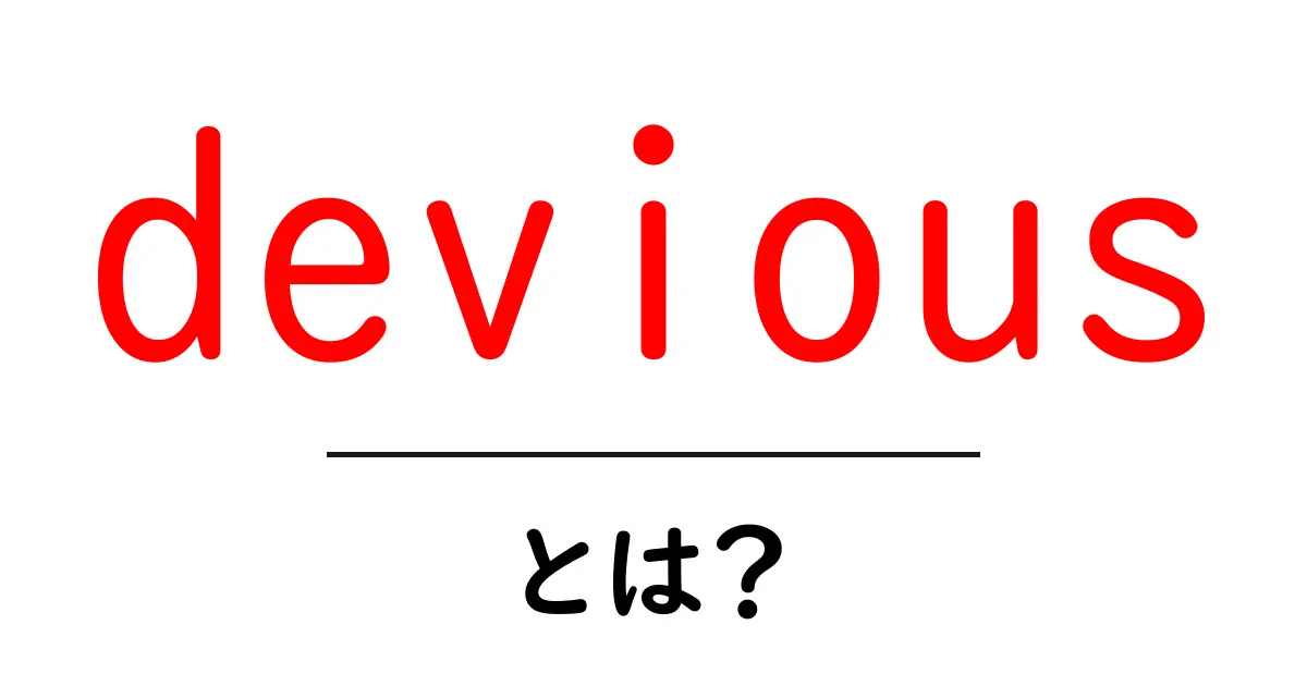deviousとは？初心者向け意味と使い方ガイド共起語・同意語・対義語も併せて解説！
