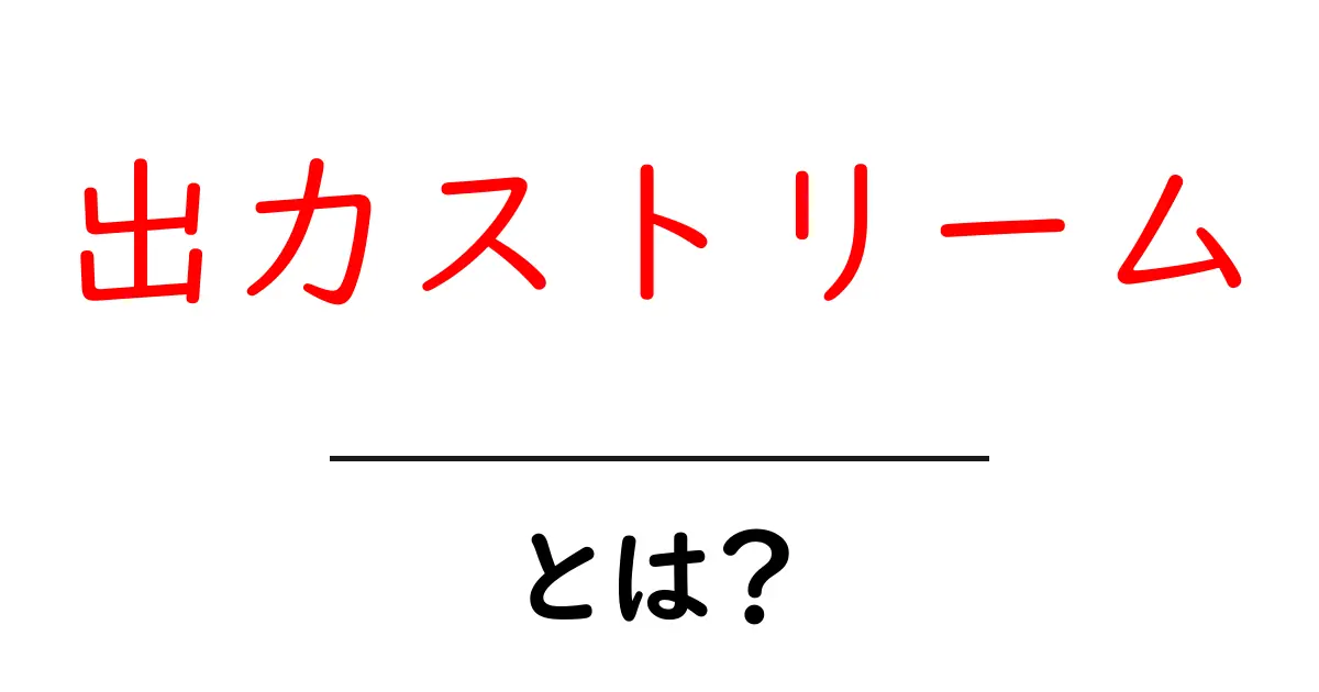 出力ストリームとは?初心者にも分かる基本ガイド共起語・同意語・対義語も併せて解説!