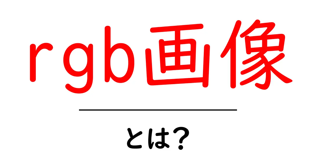 rgb画像・とは？初心者が押さえる基本と使い方ガイド共起語・同意語・対義語も併せて解説！
