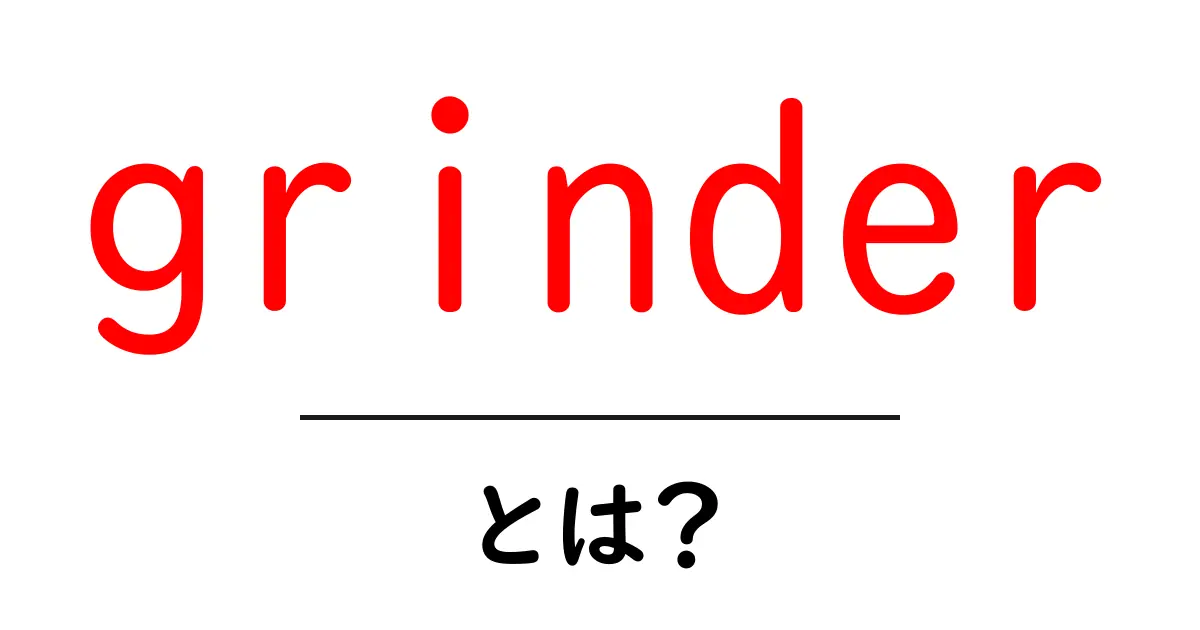 grinder・とは?初心者でも分かる基本と賢い選び方・使い方ガイド共起語・同意語・対義語も併せて解説!