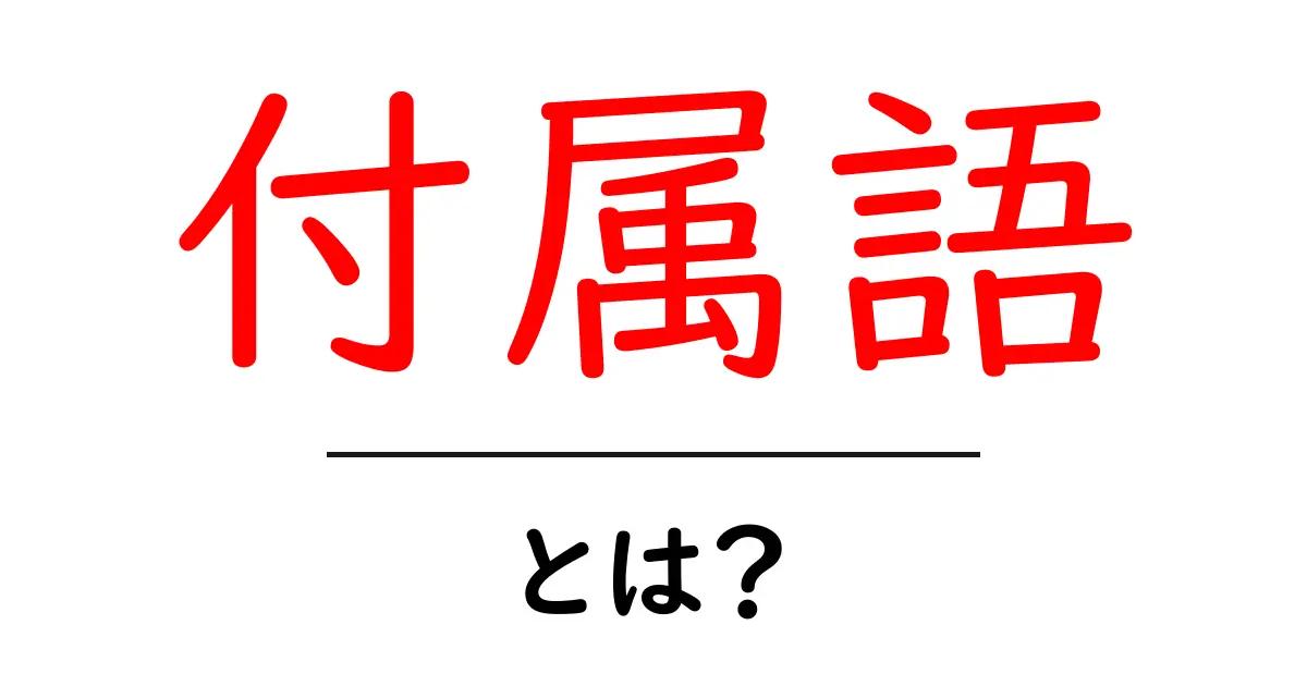 付属語・とは?初心者でも分かる意味と使い方ガイド共起語・同意語・対義語も併せて解説!