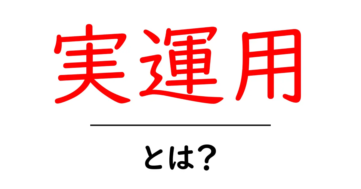 実運用とは？初心者にもわかる実運用の意味と始め方共起語・同意語・対義語も併せて解説！