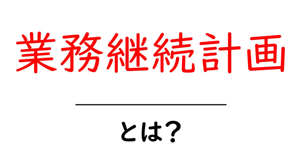 業務継続計画とは?初心者向けにわかりやすく解説と作成のコツ共起語・同意語・対義語も併せて解説!