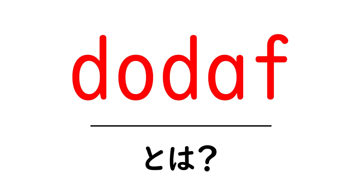 dodaf・とは？初心者のための分かりやすい解説ガイド共起語・同意語・対義語も併せて解説！