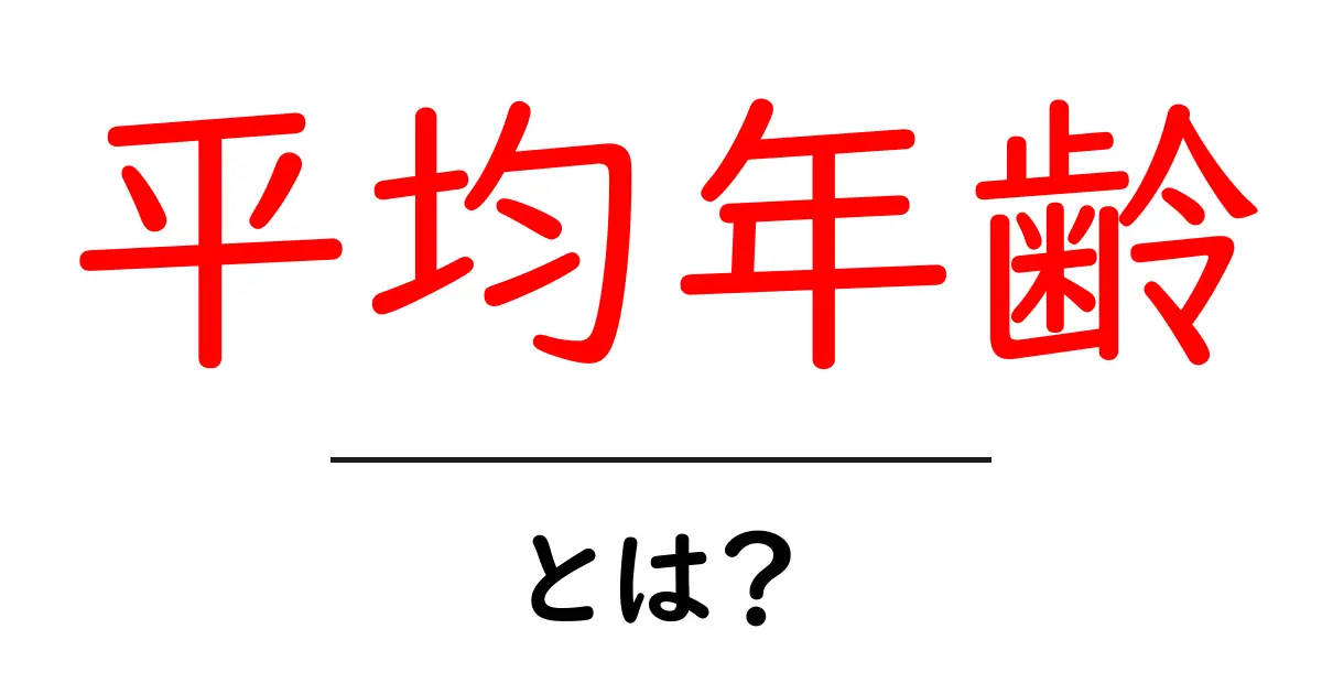 平均年齢・とは？を徹底解説｜初心者でもわかる基礎ガイド共起語・同意語・対義語も併せて解説！