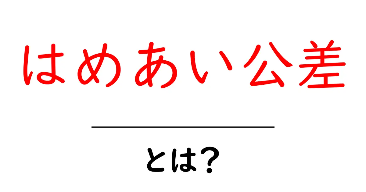 はめあい公差・とは？初心者向け図解で学ぶ基本と設計のコツ共起語・同意語・対義語も併せて解説！