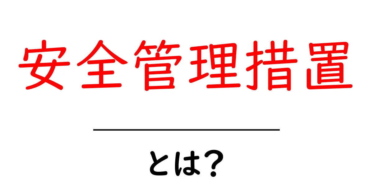 安全管理措置とは？初心者にもわかる基本と実務のポイント共起語・同意語・対義語も併せて解説！