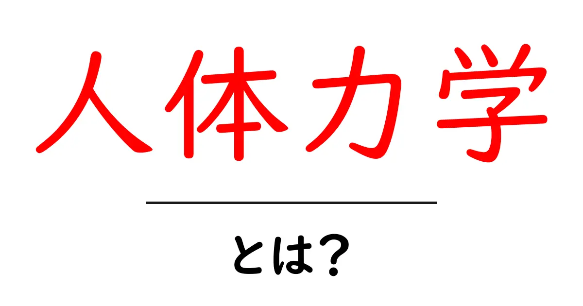 人体力学・とは？日常生活で役立つ基本を学ぶガイド共起語・同意語・対義語も併せて解説！