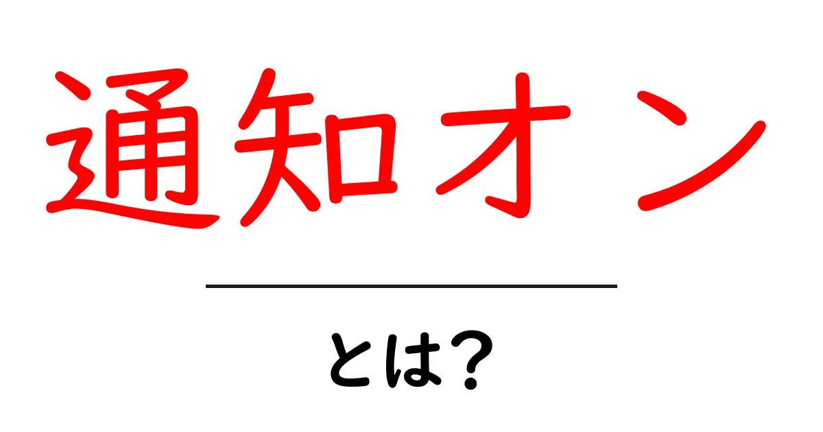 通知オン・とは?初心者でも分かる通知設定の基本と使い方共起語・同意語・対義語も併せて解説!