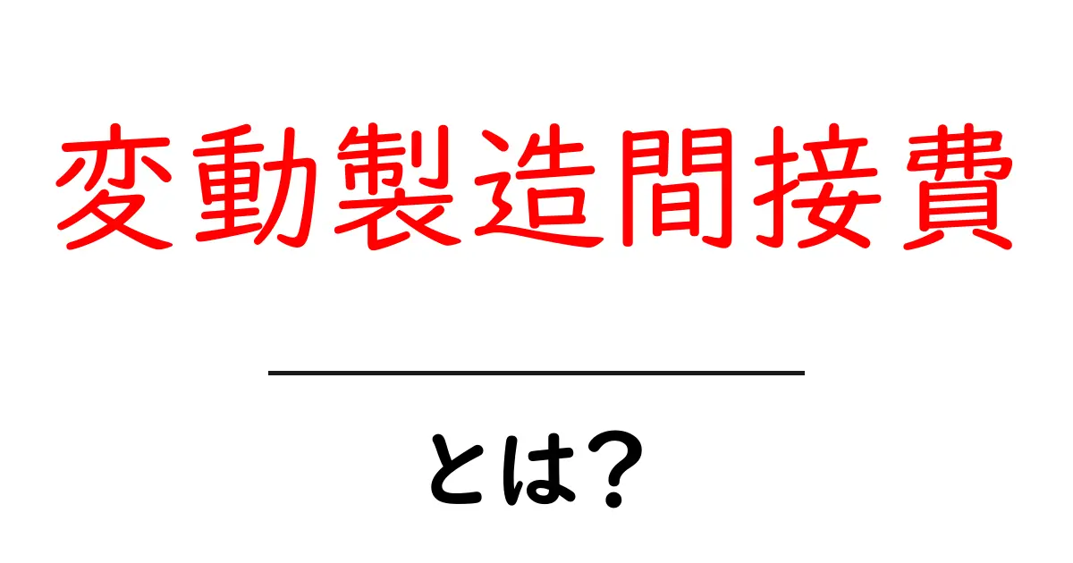 変動製造間接費とは？初心者でもわかる解説共起語・同意語・対義語も併せて解説！
