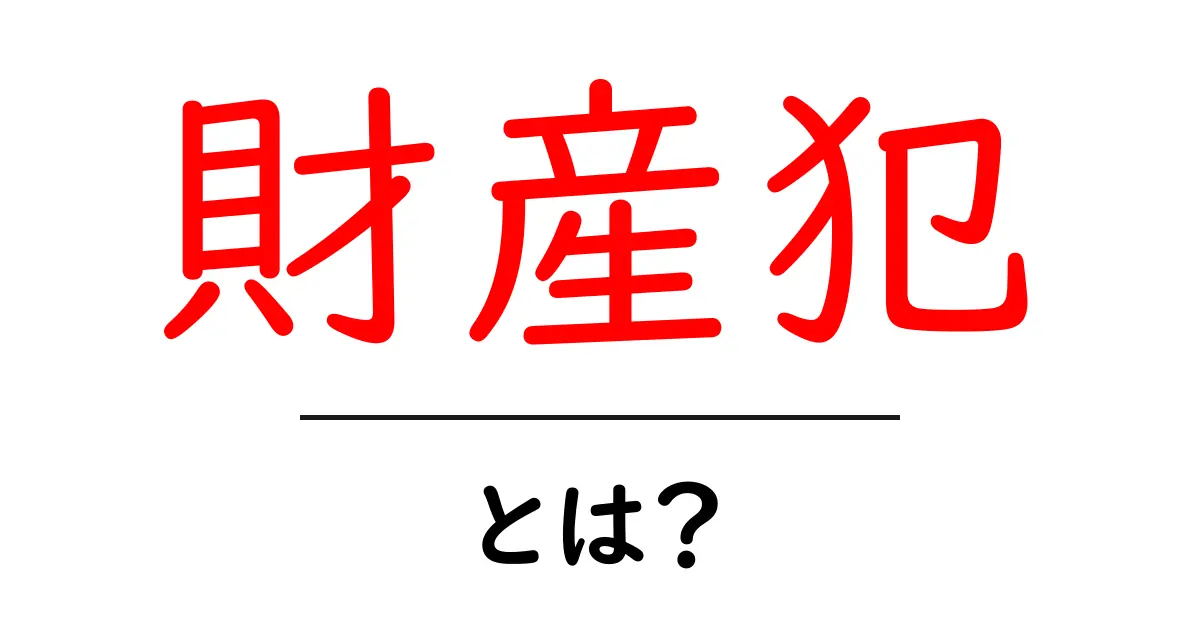 財産犯とは?初心者でもわかる意味と代表例をやさしく解説共起語・同意語・対義語も併せて解説!