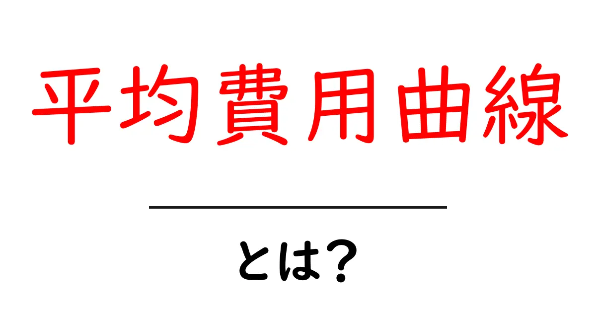 平均費用曲線とは？初心者が知っておくべき基本と実例ガイド共起語・同意語・対義語も併せて解説！