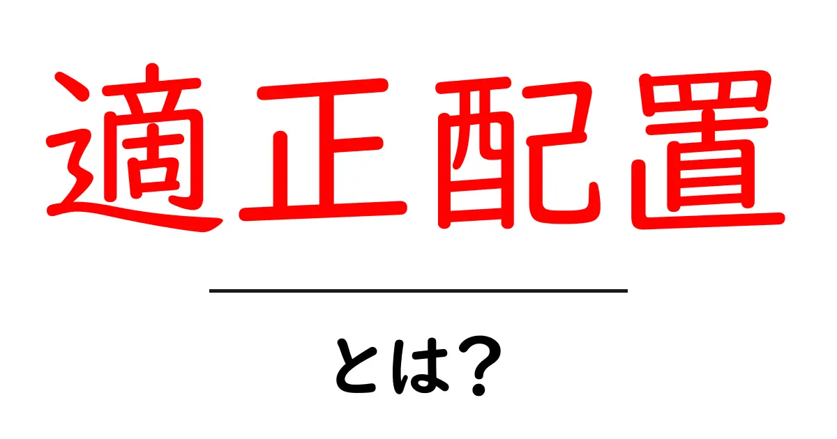 適正配置・とは?意味と使い方をやさしく解説するガイド共起語・同意語・対義語も併せて解説!