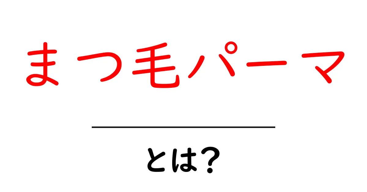 まつ毛パーマとは？初心者でも分かる基本ガイド共起語・同意語・対義語も併せて解説！