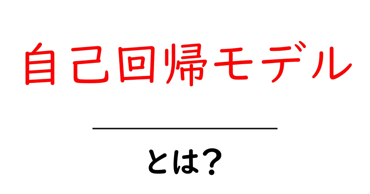 自己回帰モデルとは？初心者にも分かる完全ガイド共起語・同意語・対義語も併せて解説！