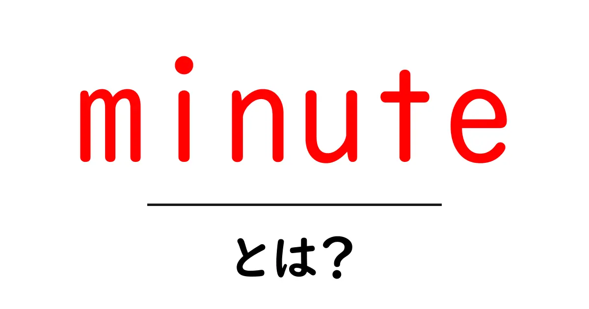 minute・とは?初心者にもわかる基礎ガイド – 時間の単位と使い方をやさしく解説共起語・同意語・対義語も併せて解説!