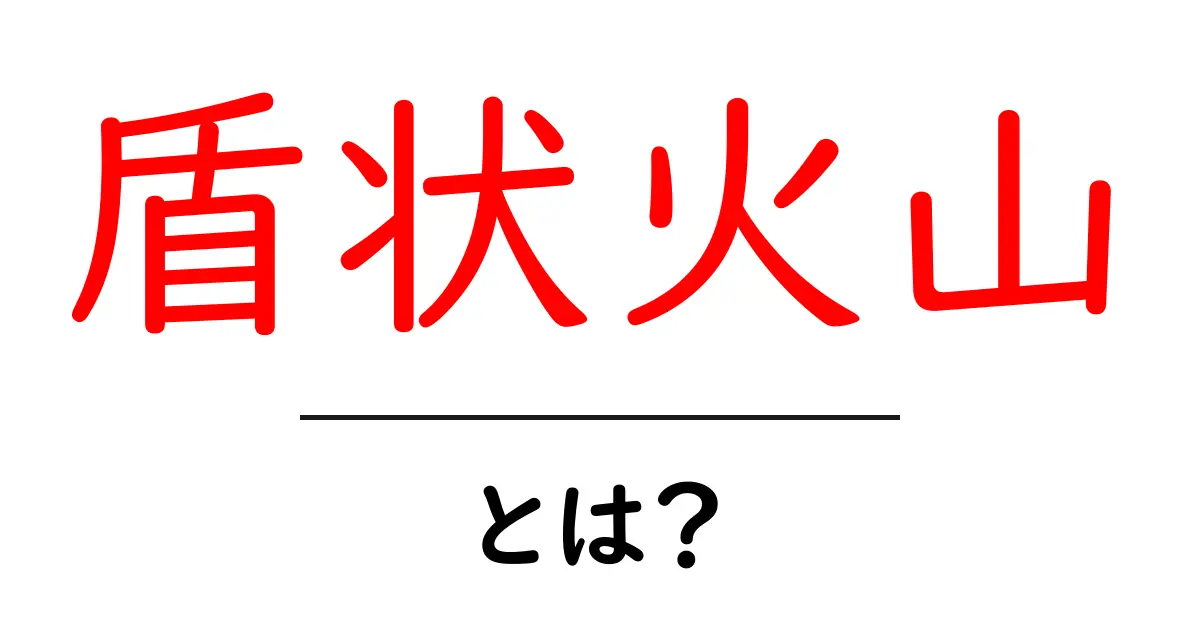 盾状火山とは？形状と特徴を初心者にもわかる解説共起語・同意語・対義語も併せて解説！