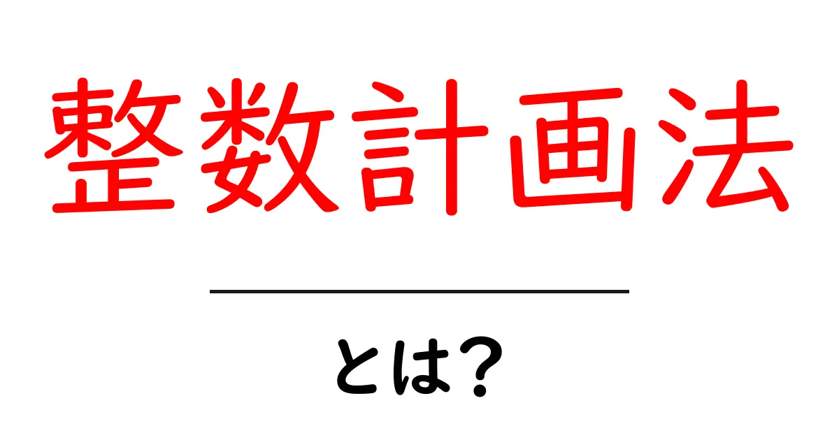 整数計画法とは？初心者にもわかる基本と使い方共起語・同意語・対義語も併せて解説！