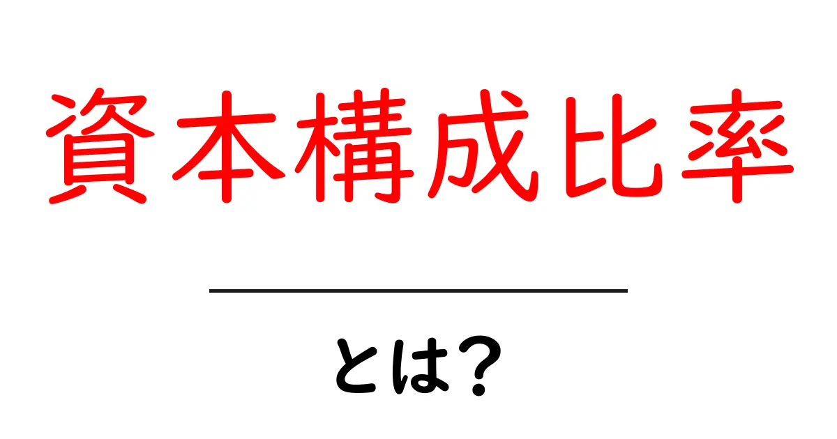 資本構成比率・とは?を徹底解説|初心者でも理解できる資本の割合ガイド共起語・同意語・対義語も併せて解説!