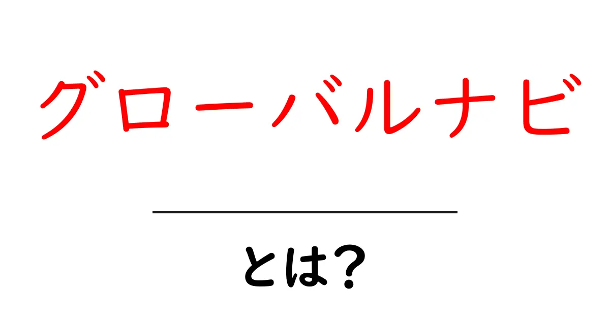 グローバルナビ・とは？初心者でも分かる使い方と役割の解説共起語・同意語・対義語も併せて解説！