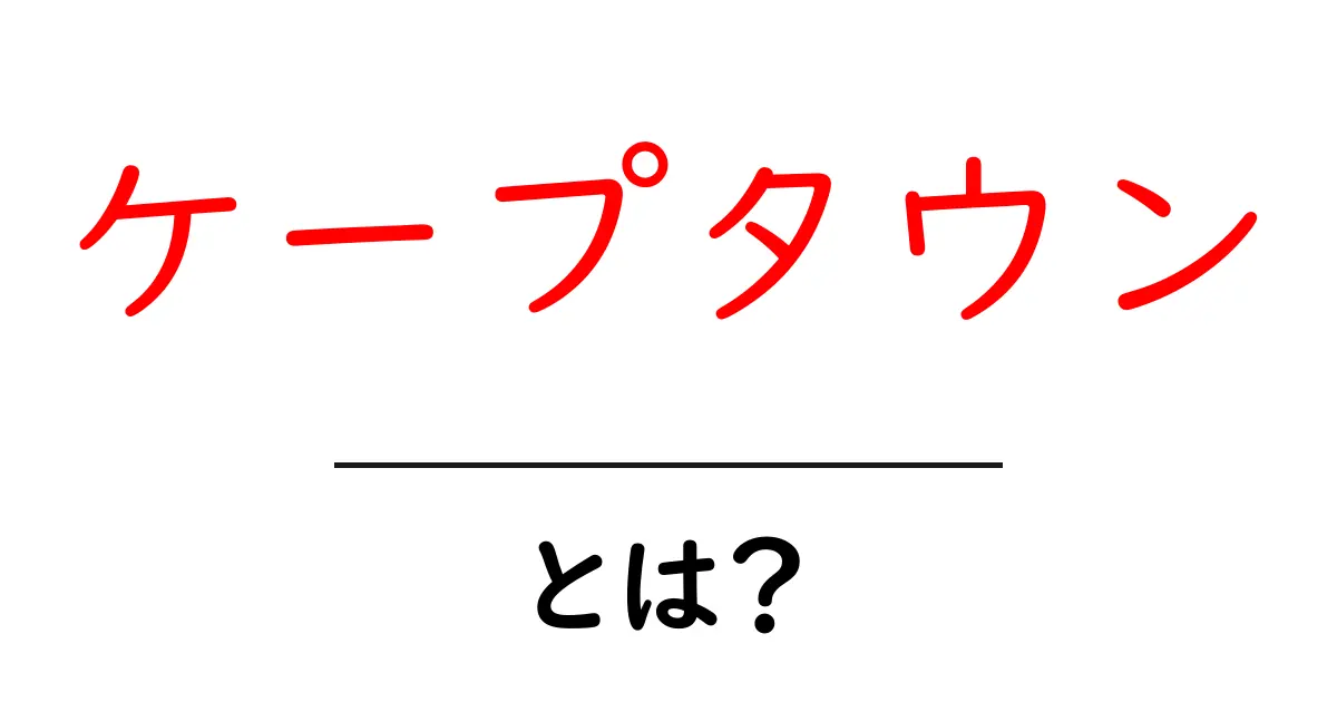 ケープタウン・とは？初心者にも分かる基本ガイドと観光スポット案内共起語・同意語・対義語も併せて解説！