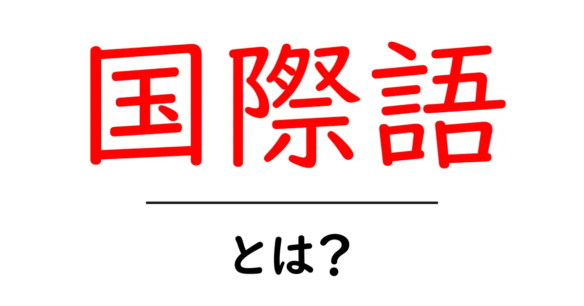 国際語・とは？初心者でも分かる基礎ガイド共起語・同意語・対義語も併せて解説！