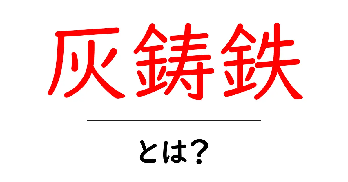 灰鋳鉄とは?初心者にも分かる基礎解説共起語・同意語・対義語も併せて解説!