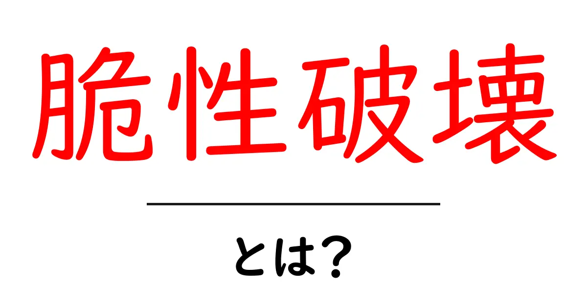 脆性破壊・とは?初心者にもわかる基礎解説と身近な例共起語・同意語・対義語も併せて解説!