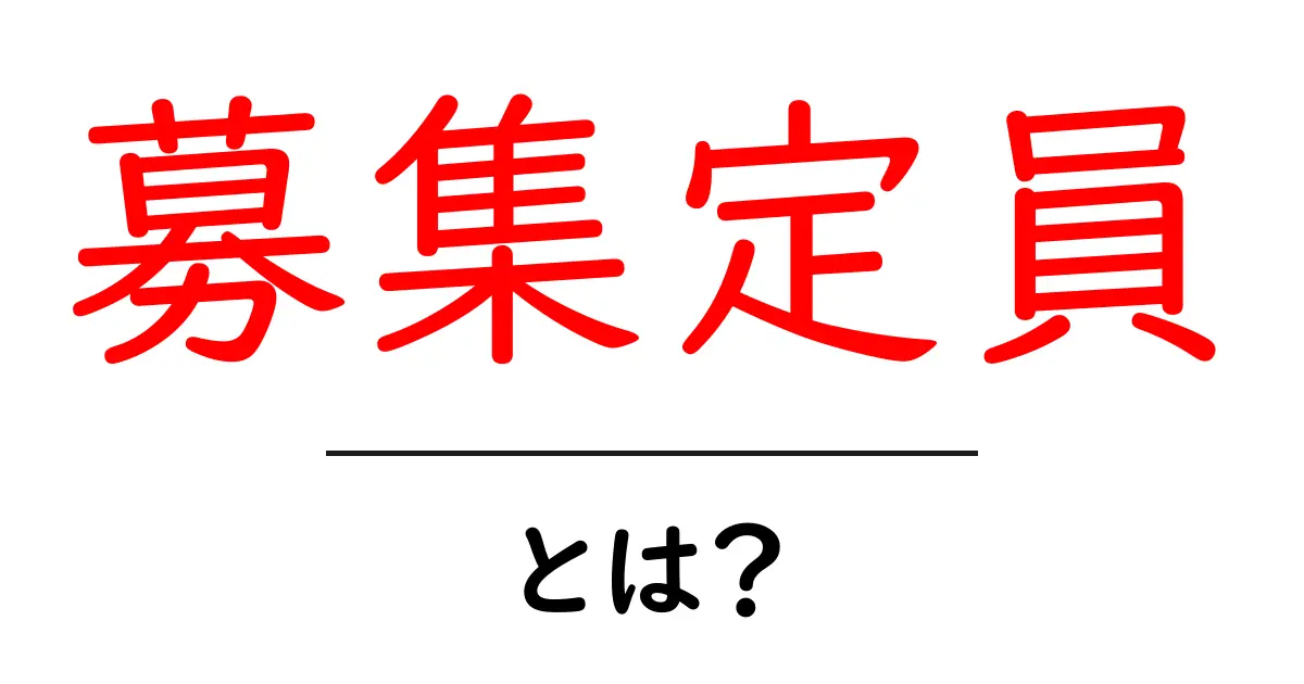募集定員・とは？ 仕組みと使い方を初心者にわかりやすく解説共起語・同意語・対義語も併せて解説！