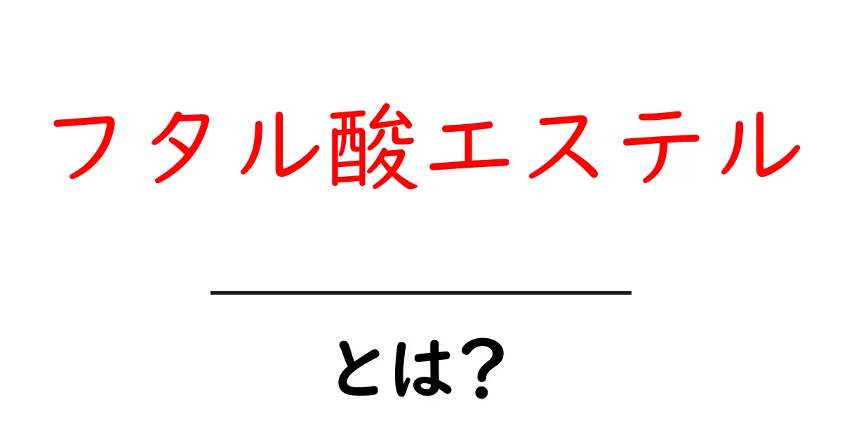 フタル酸エステル・とは？中学生にも分かる使われ方と安全性の基礎ガイド共起語・同意語・対義語も併せて解説！