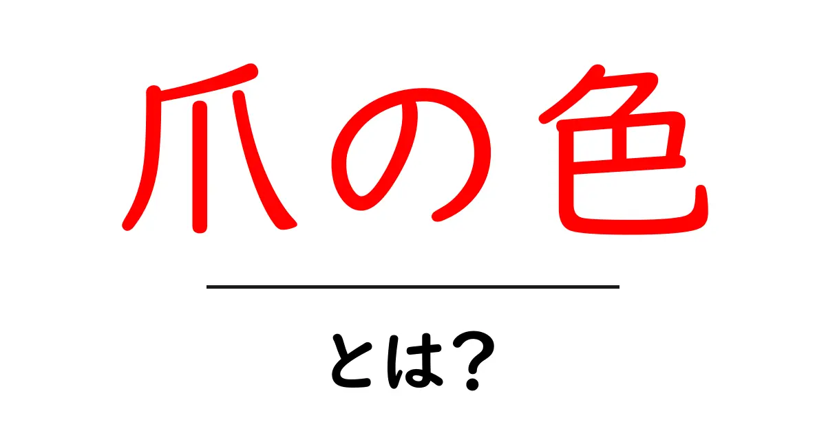 爪の色・とは？ 基本からセルフチェックまで初心者向けガイド共起語・同意語・対義語も併せて解説！