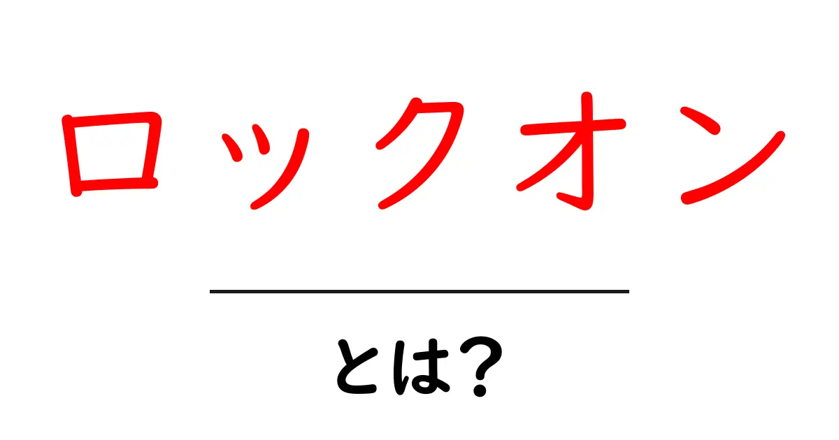 ロックオン・とは？初心者にも分かる意味と使い方を徹底解説共起語・同意語・対義語も併せて解説！