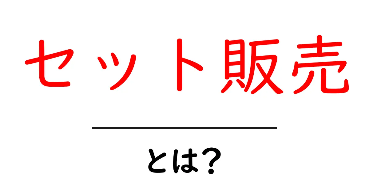 セット販売・とは？初心者が知っておくべき基本とメリット共起語・同意語・対義語も併せて解説！