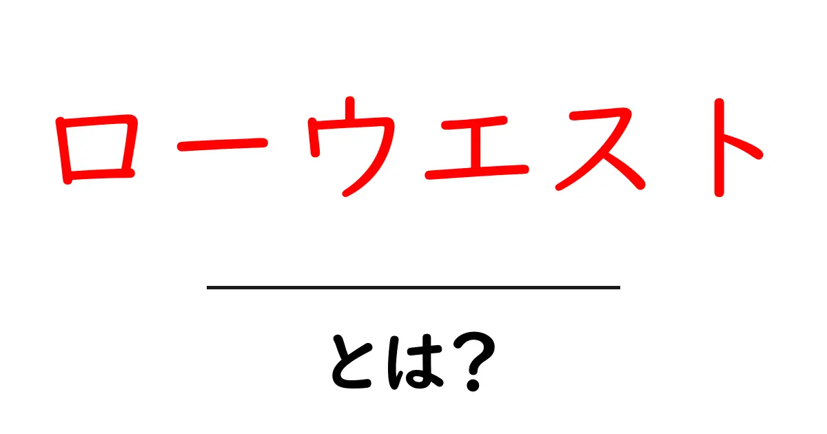 ローウエストとは?初心者でも分かる基本とコーデ術ガイド共起語・同意語・対義語も併せて解説!