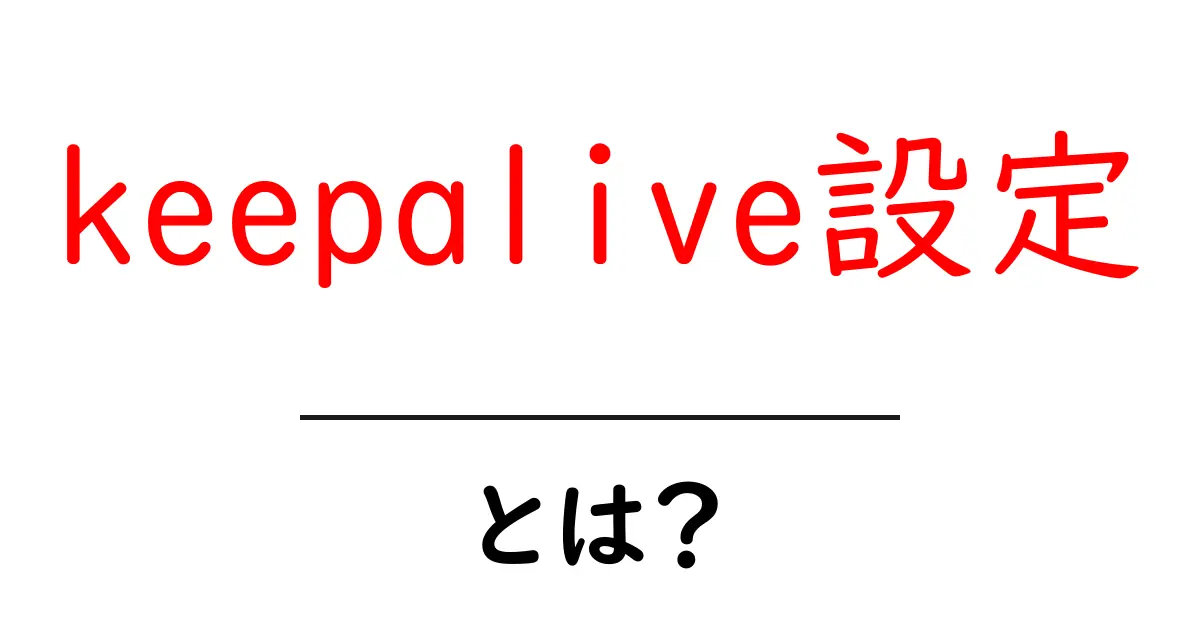 初心者必見!keepalive設定・とは?今すぐ知っておきたい基本と実践ポイント共起語・同意語・対義語も併せて解説!