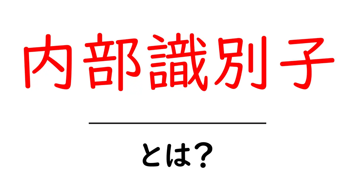 内部識別子・とは？初心者にも分かる基礎解説と実例共起語・同意語・対義語も併せて解説！