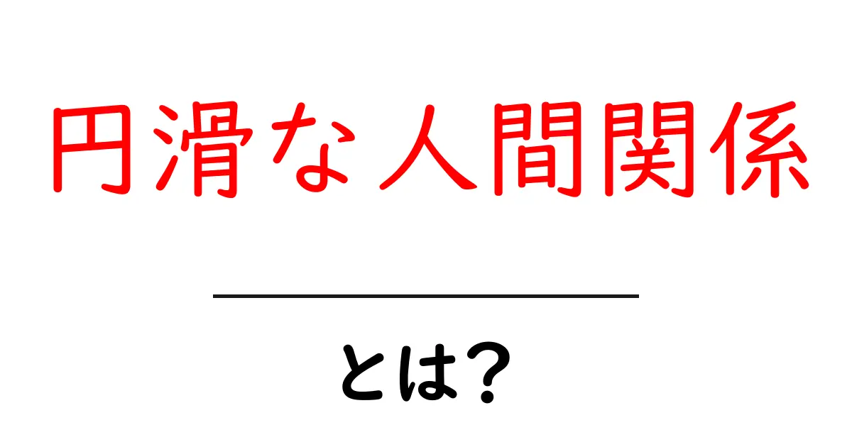 円滑な人間関係を築くコツ：誰とでも上手くつき合う基本ガイド共起語・同意語・対義語も併せて解説！