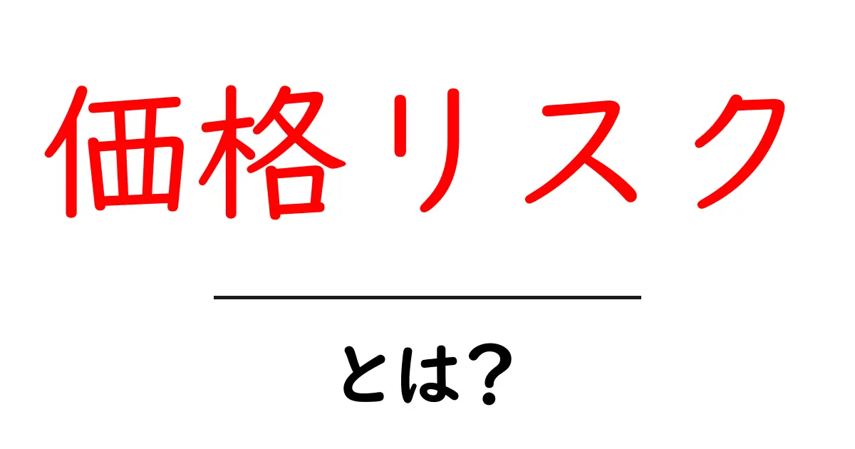 価格リスク・とは?をわかりやすく解説:リスクのメカニズムと対策共起語・同意語・対義語も併せて解説!