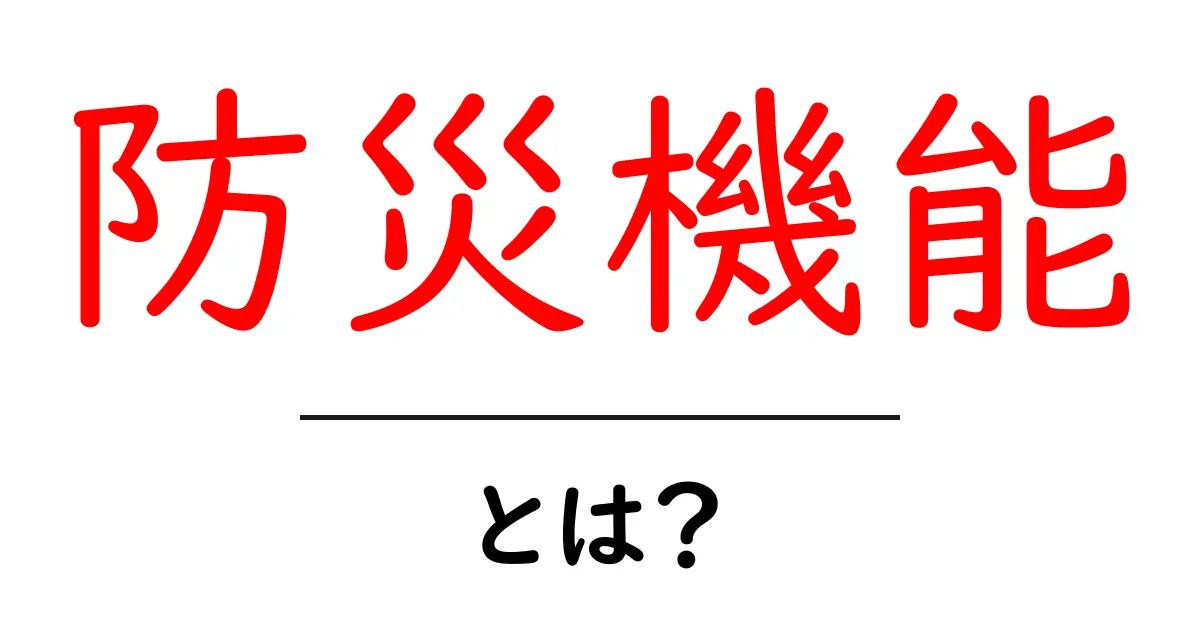防災機能とは?初心者にも分かる基本と身の回りでの活用法共起語・同意語・対義語も併せて解説!