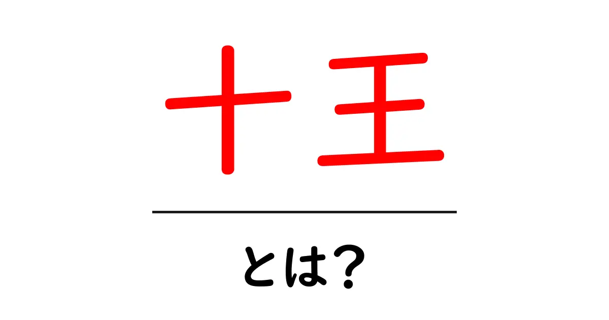 十王・とは？初心者にもわかる意味と歴史をざっくり解説共起語・同意語・対義語も併せて解説！