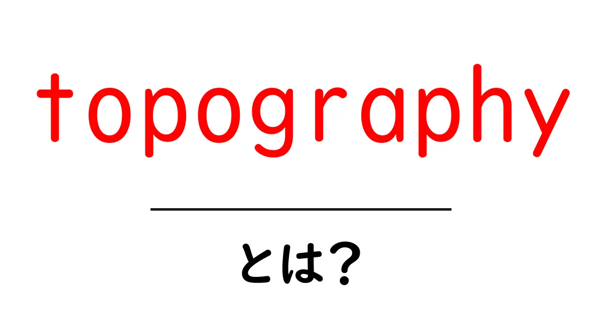 topographyとは？地形の基本をわかりやすく解説共起語・同意語・対義語も併せて解説！