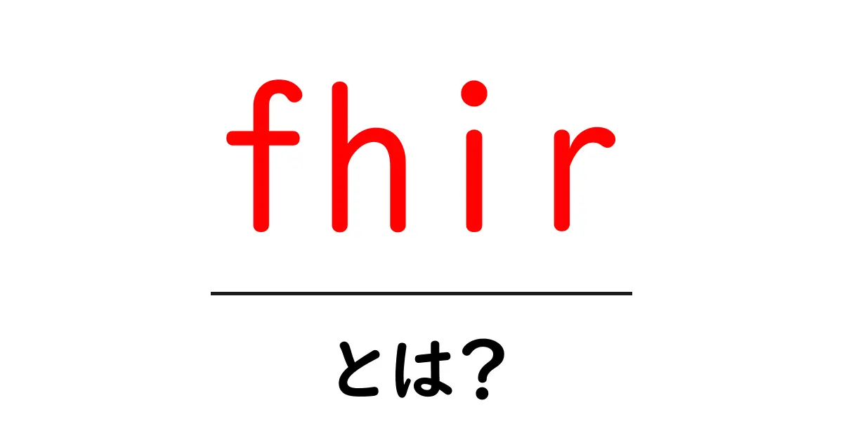 fhirとは？初心者でもわかる医療データの新しい標準共起語・同意語・対義語も併せて解説！