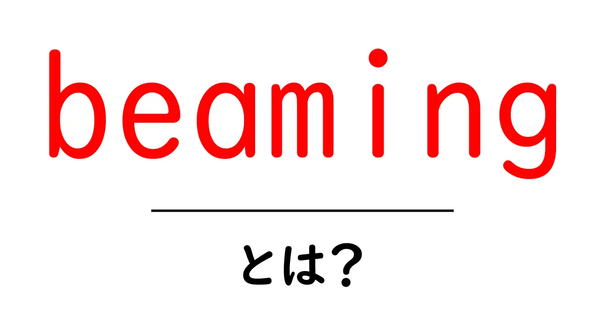 beamingとは？初心者向けに意味と使い方をやさしく解説共起語・同意語・対義語も併せて解説！