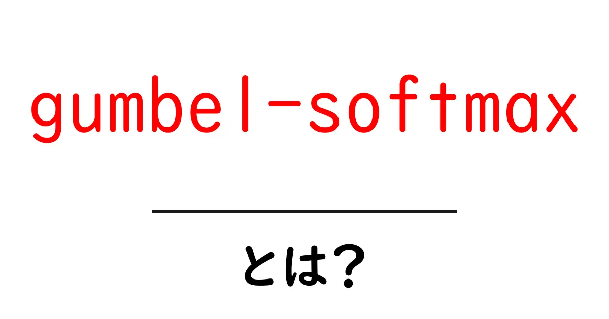 gumbel-softmaxとは？初心者向けに使い方と仕組みを丁寧解説共起語・同意語・対義語も併せて解説！