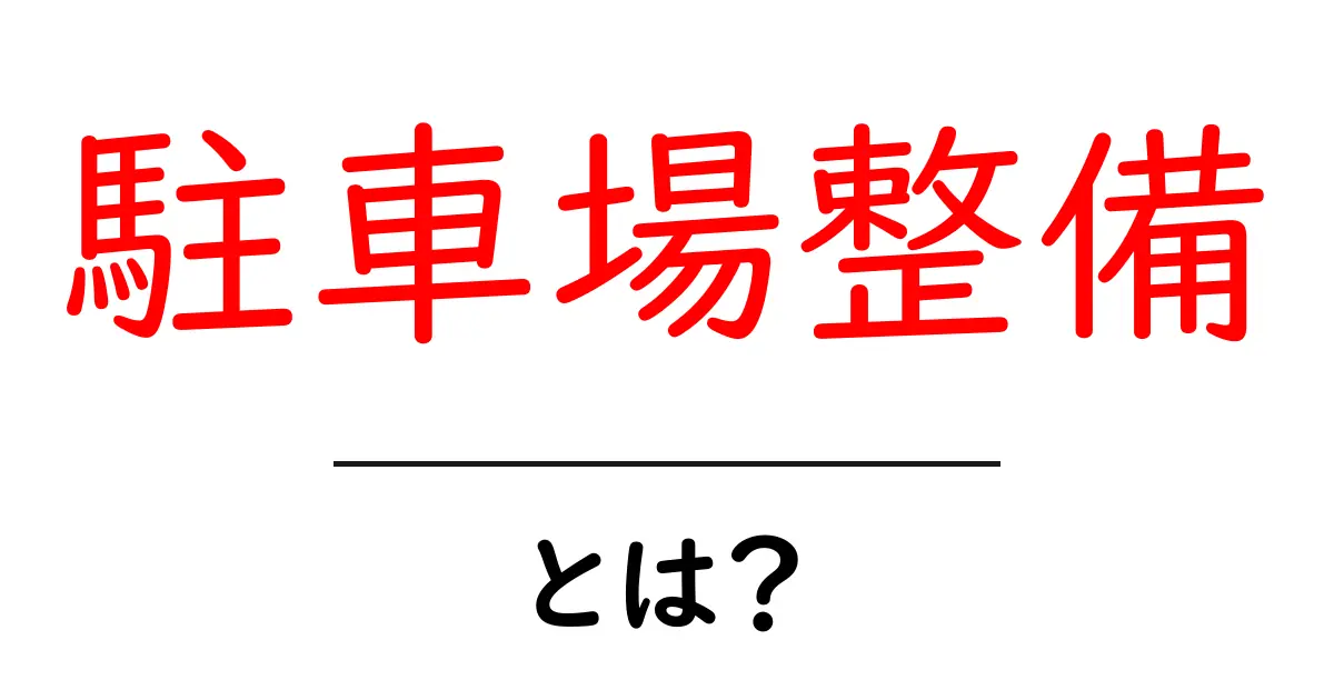 駐車場整備とは?初心者にもわかる基本と安全対策のポイント共起語・同意語・対義語も併せて解説!