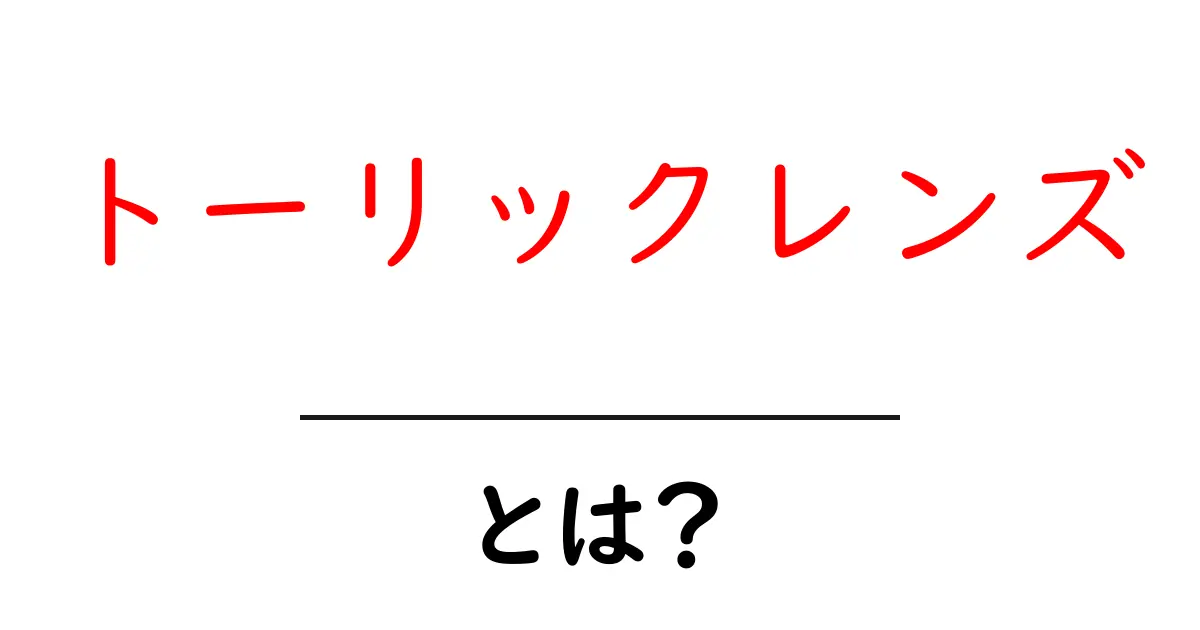 トーリックレンズとは？初心者が知っておくべき視力矯正の基礎と選び方共起語・同意語・対義語も併せて解説！