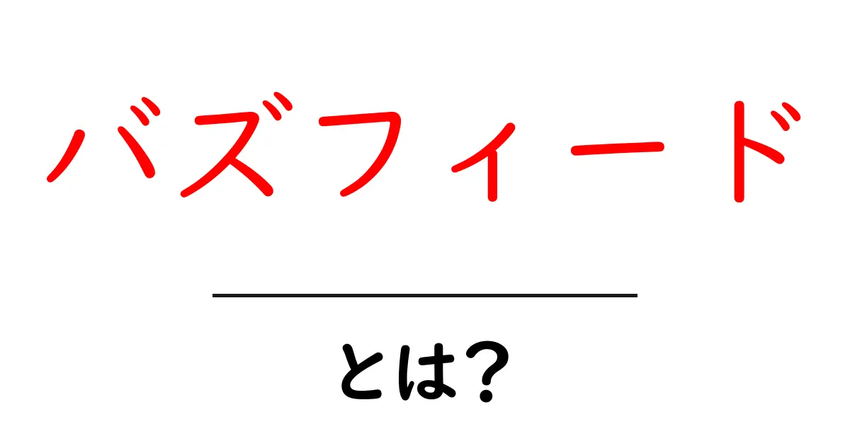バズフィード・とは？仕組みと特徴を初心者にも分かる解説共起語・同意語・対義語も併せて解説！