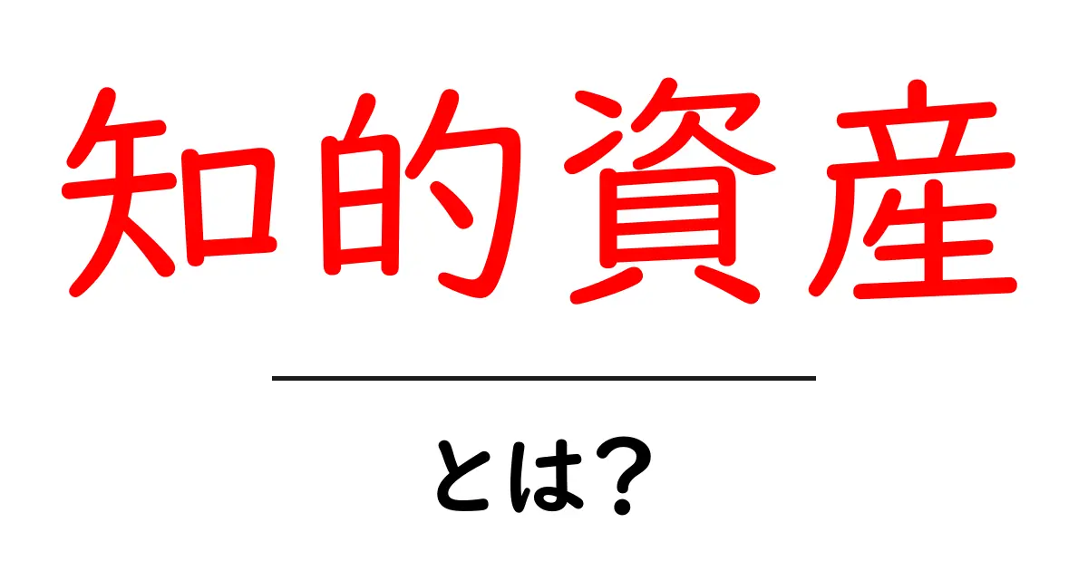 知的資産・とは?初心者にもわかる基本ガイド共起語・同意語・対義語も併せて解説!