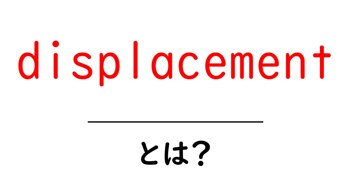 displacementとは?初心者向けに徹底解説する位移の基本共起語・同意語・対義語も併せて解説!